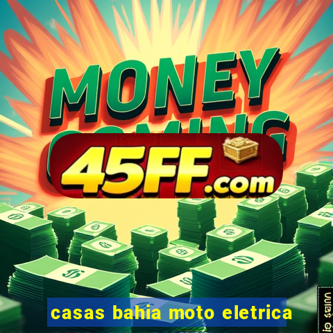 casas bahia moto eletrica